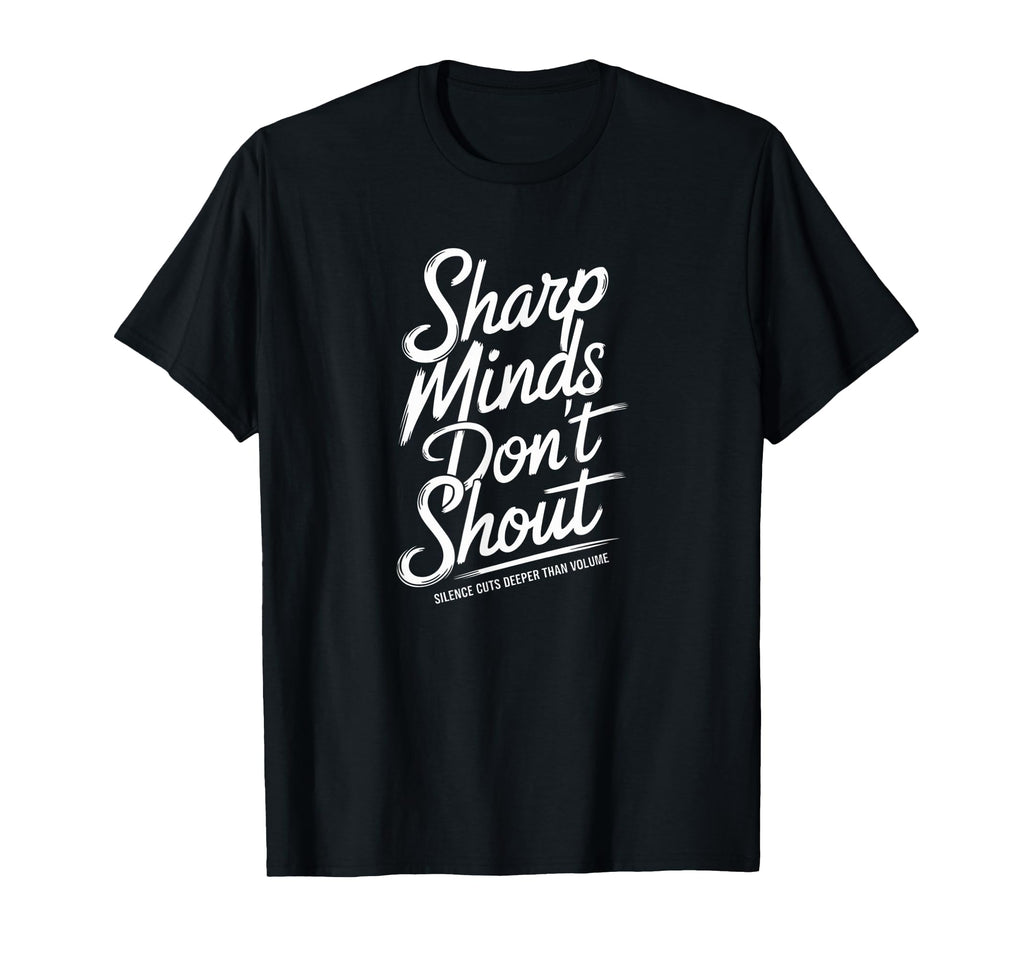 Sharp Minds Dont Shout They T-Shirt - Minimalist Print for Adults - T-Shirt, Sweatshirt, Hoodie