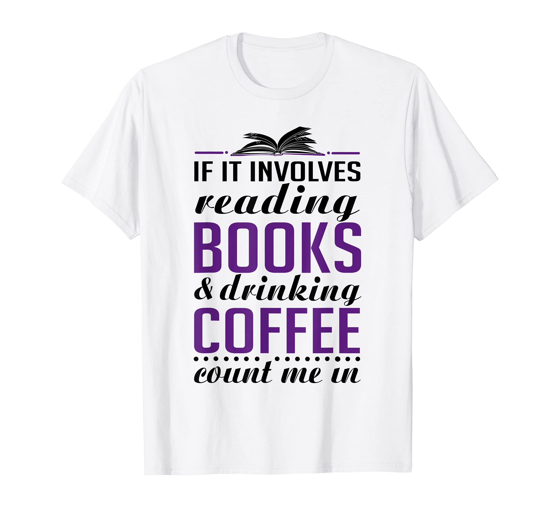 If It Involves Reading Books And Coffee Book T-Shirt - Graphic Print Unisex - T-Shirt, Sweatshirt, Hoodie
