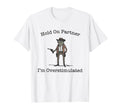 Hold Partner Im Overstimulated T-Shirt - Fun Novelty Design for Adults - T-Shirt, Sweatshirt, Hoodie