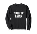 Keep Going One Step Time Motivational Sweatshirt - Graphic Print Unisex - T-Shirt, Sweatshirt, Hoodie
