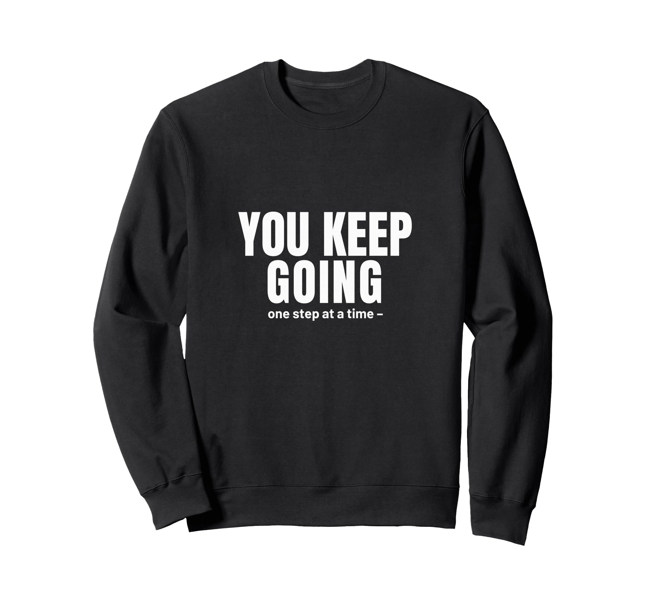 Keep Going One Step Time Motivational Sweatshirt - Graphic Print Unisex - T-Shirt, Sweatshirt, Hoodie