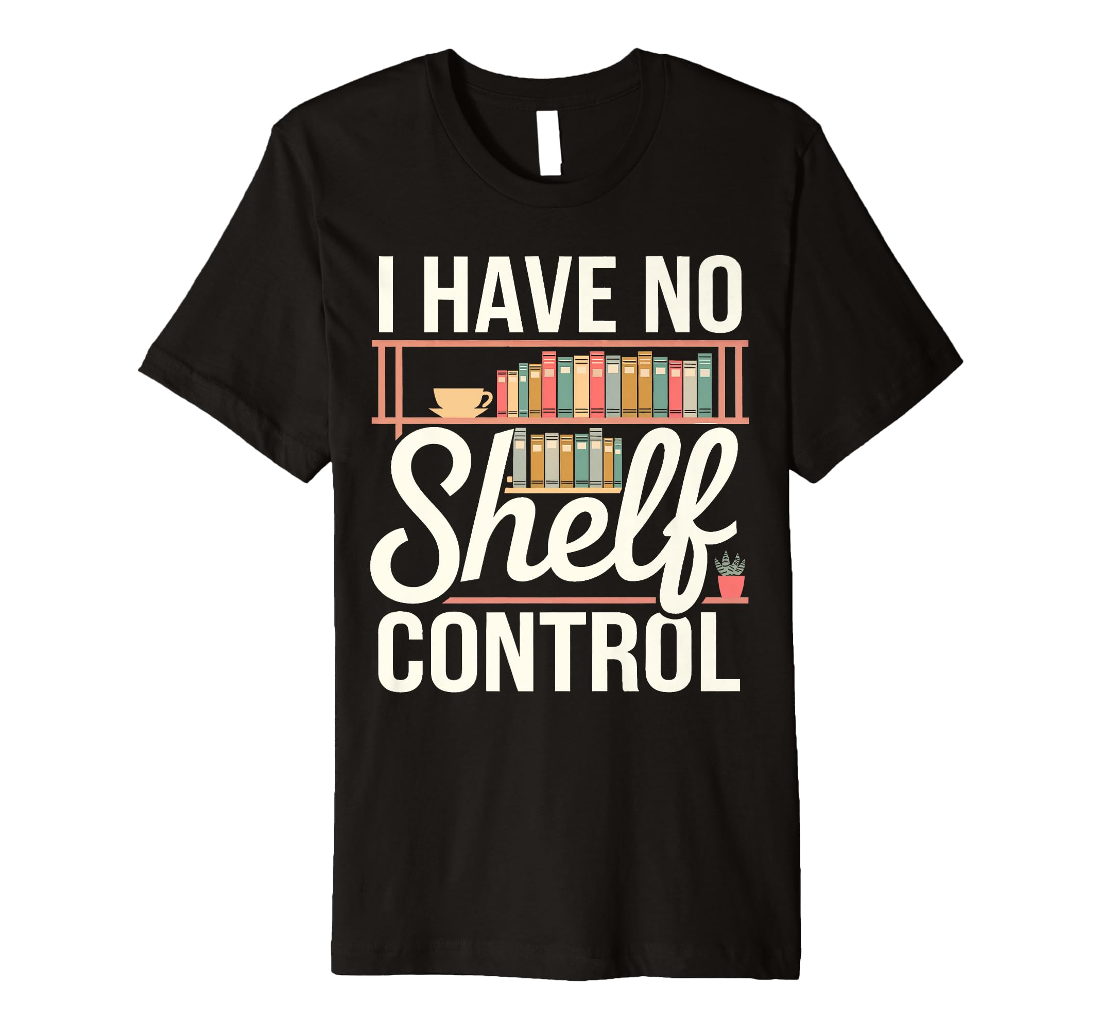 I Have No Shelf Control Funny Book T-Shirt - Streetwear Style Men Women - T-Shirt, Sweatshirt, Hoodie