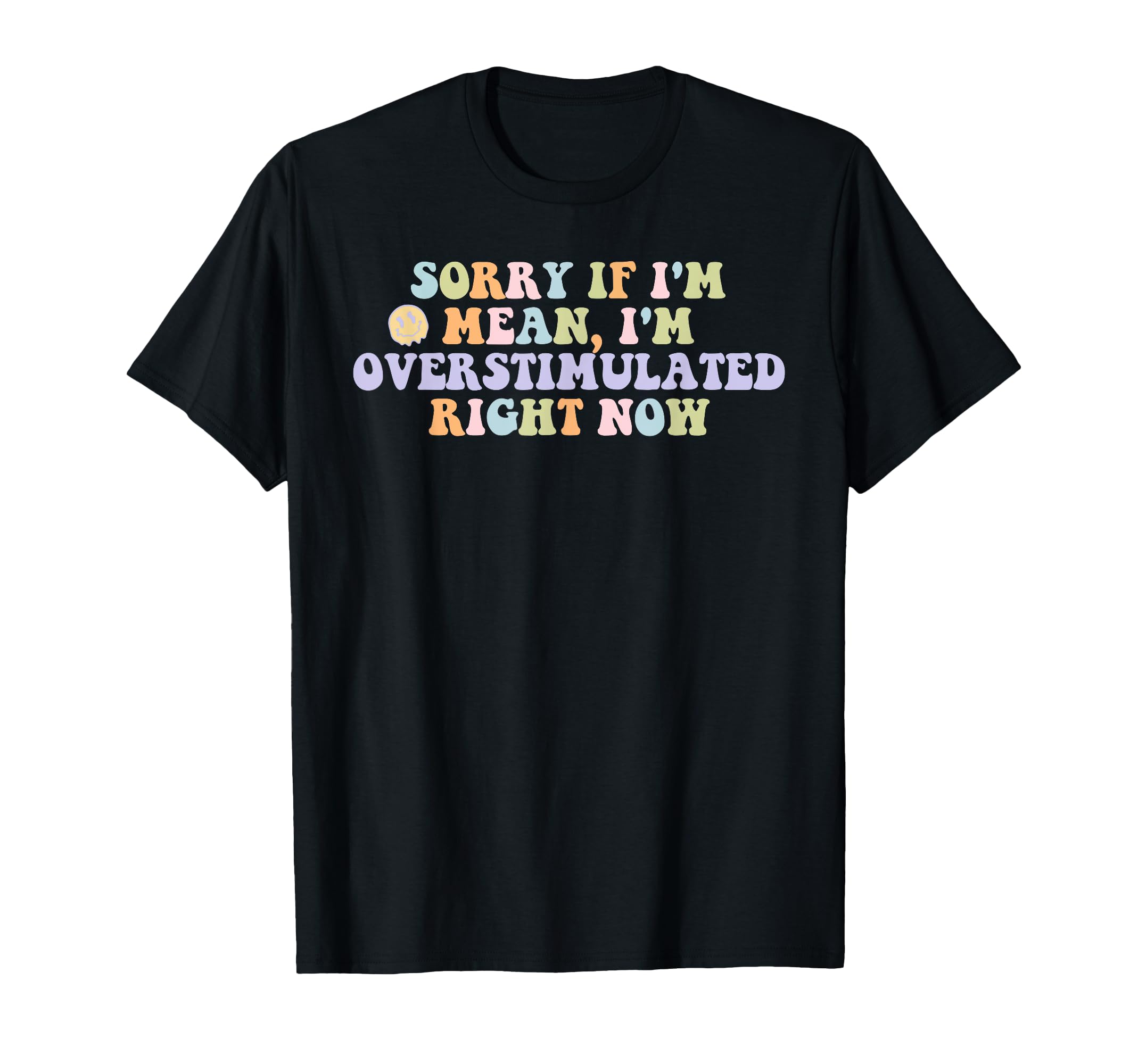 Sorry If Im Mean Im Overstimulated T-Shirt - Novelty Apparel Men Women - T-Shirt, Sweatshirt, Hoodie