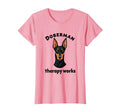 Doberman Therapy Works Funny Dog T-Shirt - Fun Novelty Design Men Women - T-Shirt, Sweatshirt, Hoodie