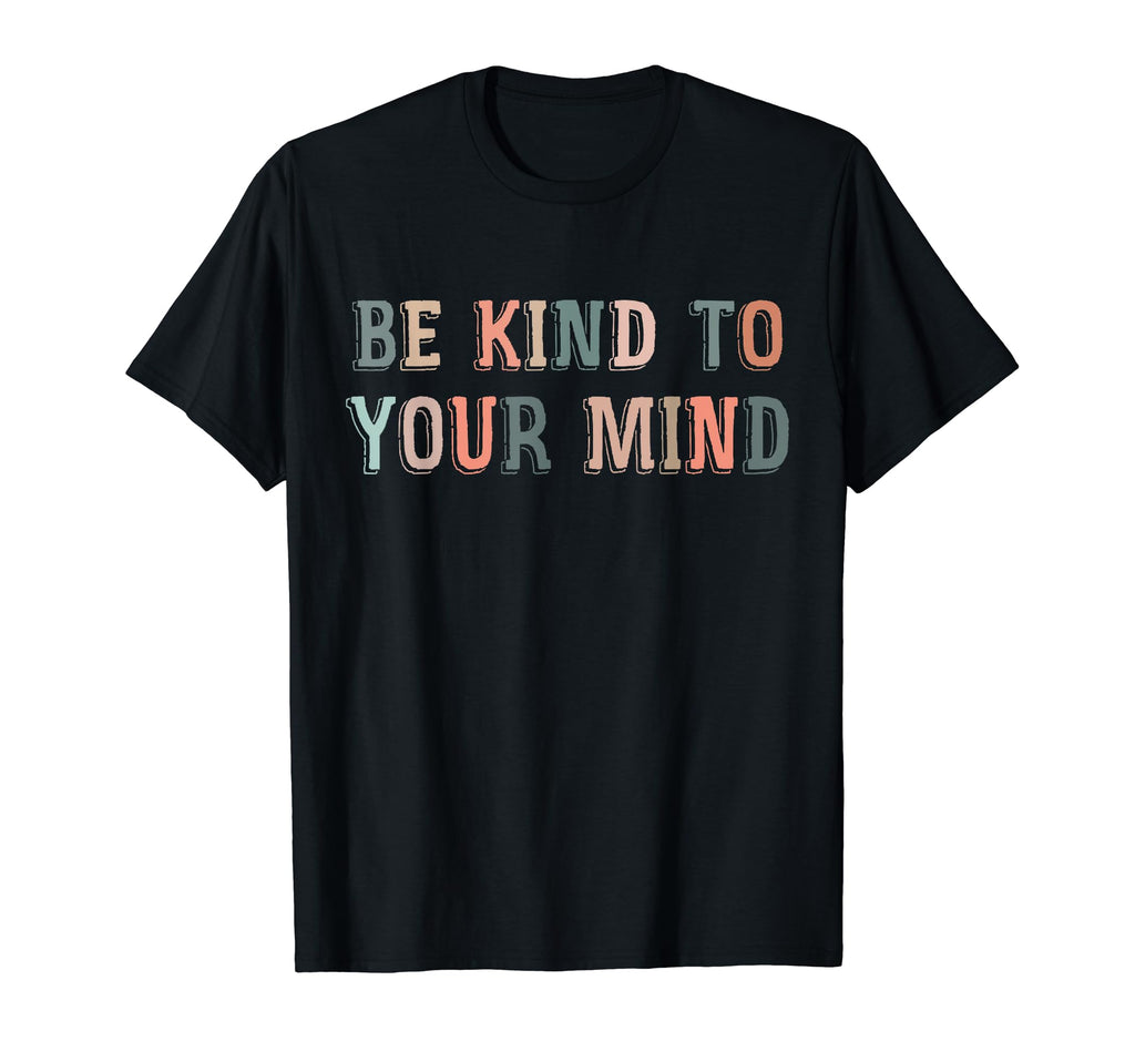 Be Kind To Your Mind Mental Health T-Shirt - Unique Graphic for Adults - T-Shirt, Sweatshirt, Hoodie