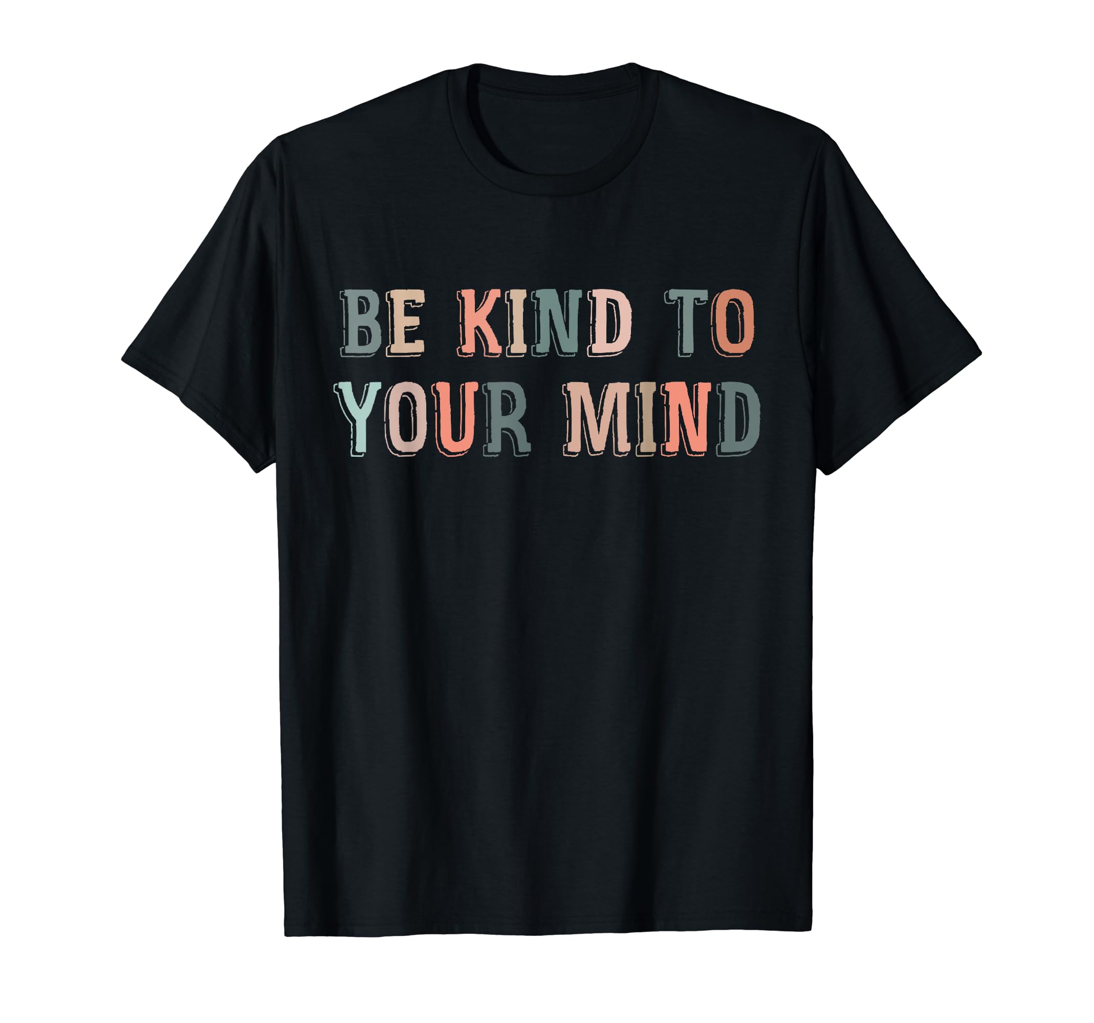 Be Kind To Your Mind Mental Health T-Shirt - Unique Graphic for Adults - T-Shirt, Sweatshirt, Hoodie