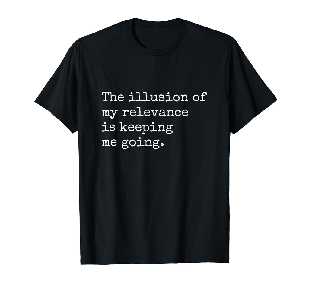 Illusion My Relevance Is Keeping Me T-Shirt - Aesthetic Graphic Men Women - T-Shirt, Sweatshirt, Hoodie