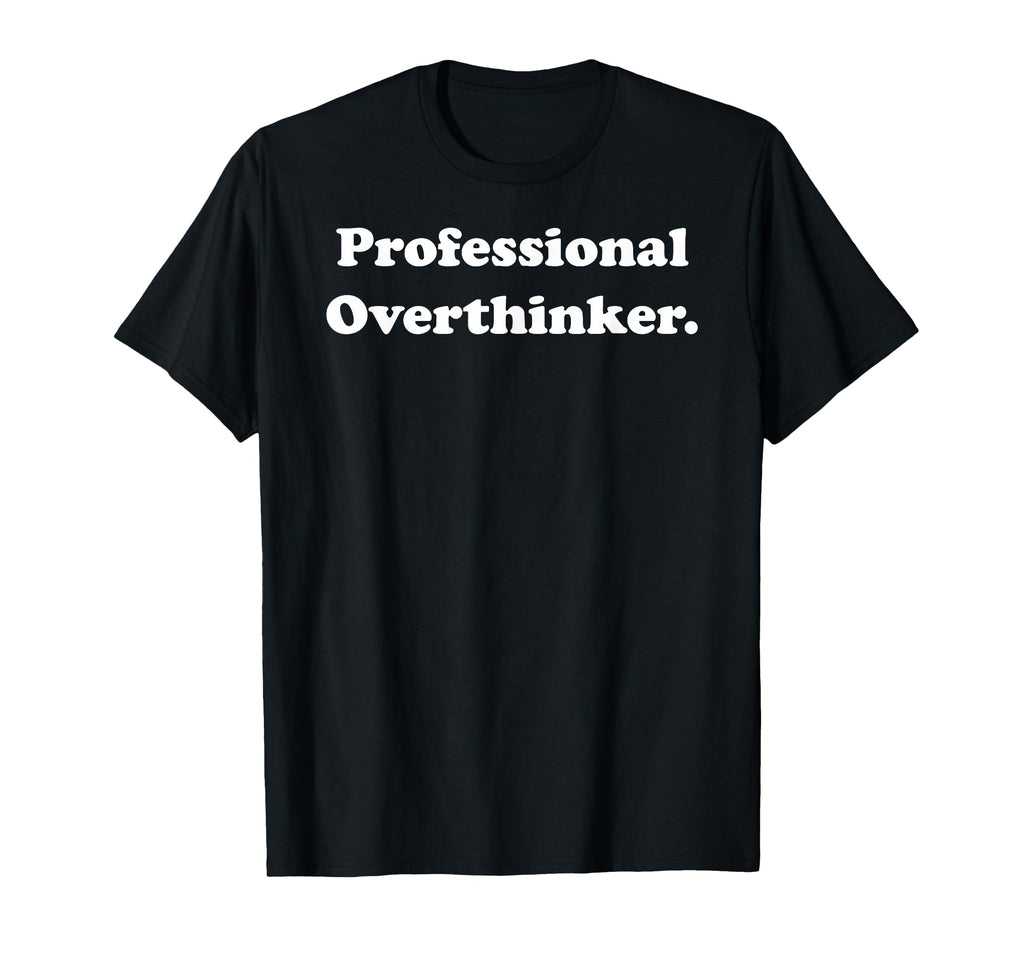 Professional Overthinker Statement T-Shirt - Casual Everyday Wear Unisex - T-Shirt, Sweatshirt, Hoodie