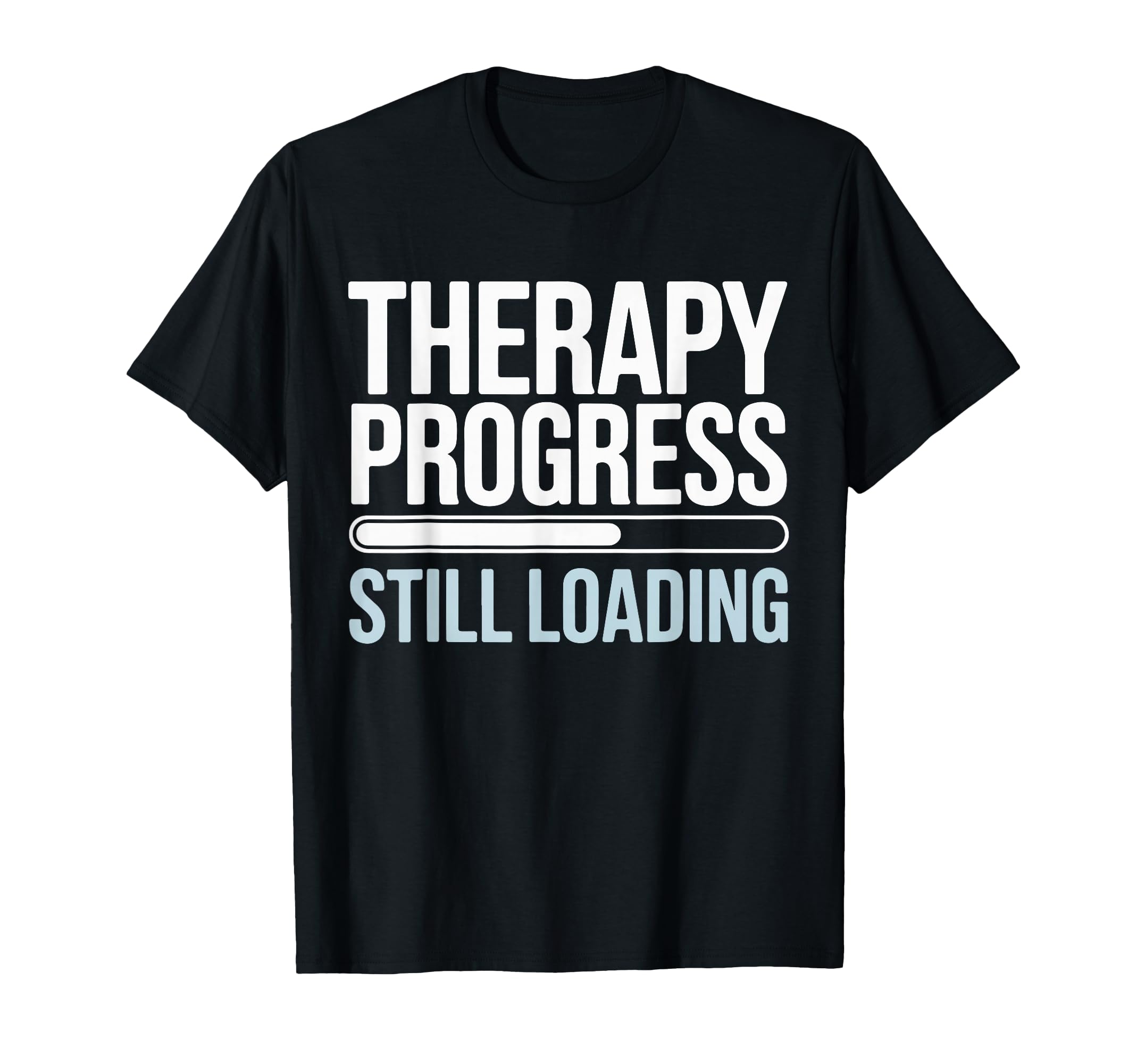 Therapy Progress Still Loading Funny T-Shirt - Unique Graphic for Adults - T-Shirt, Sweatshirt, Hoodie