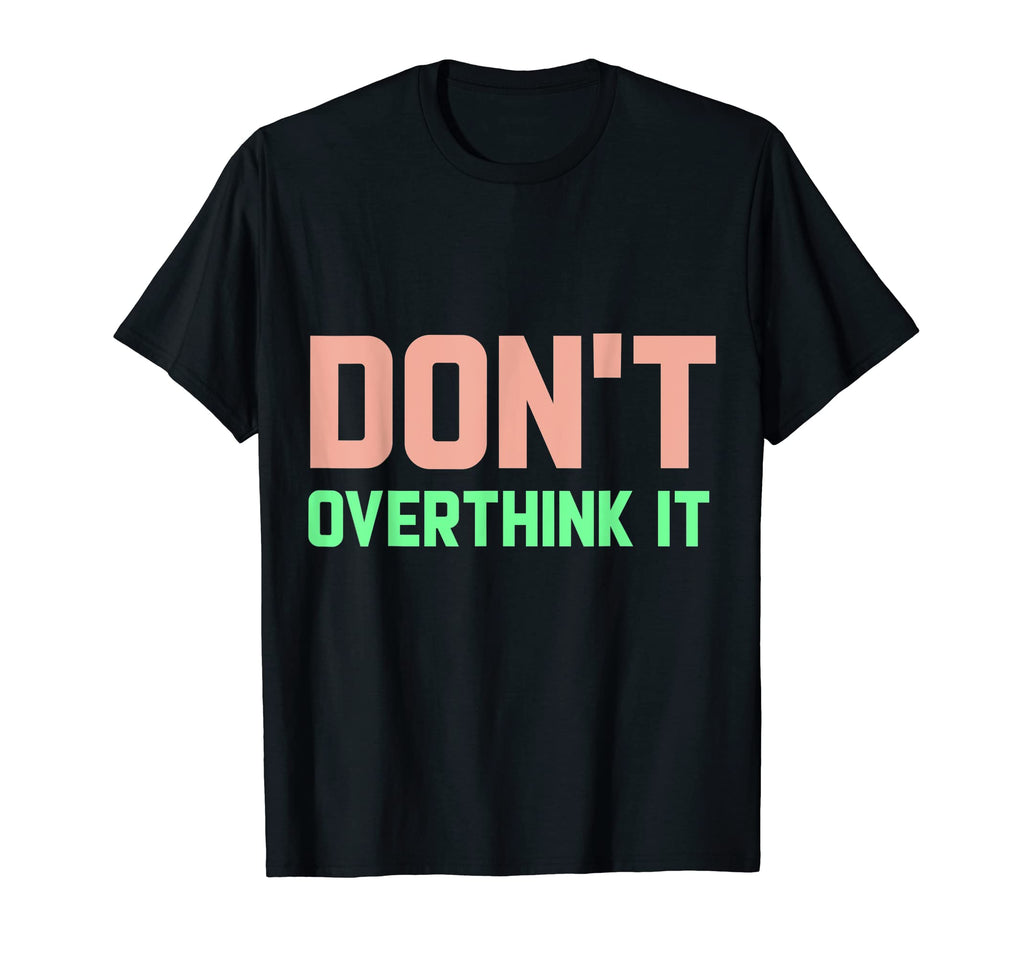 Dont Overthink It Funny Overthinker T-Shirt - Unique Graphic for Adults - T-Shirt, Sweatshirt, Hoodie