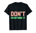 Dont Overthink It Funny Overthinker T-Shirt - Unique Graphic for Adults - T-Shirt, Sweatshirt, Hoodie