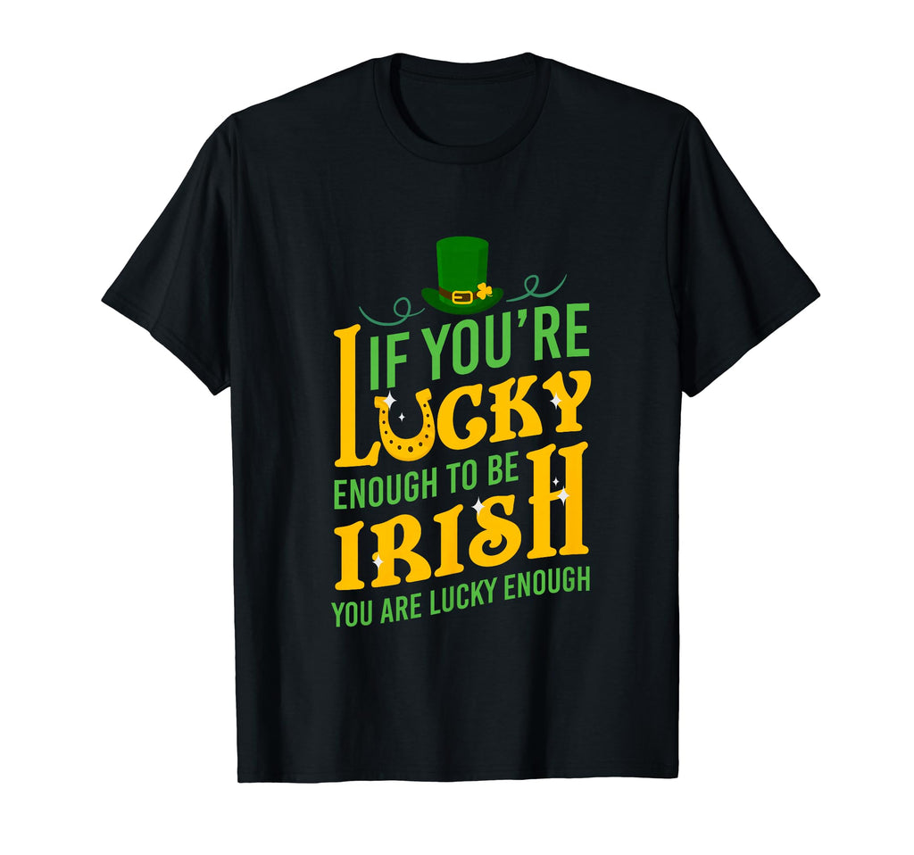 If Youre Lucky Enough To Be Irish You T-Shirt - Unique Graphic Men Women - T-Shirt, Sweatshirt, Hoodie