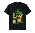 If Youre Lucky Enough To Be Irish You T-Shirt - Unique Graphic Men Women - T-Shirt, Sweatshirt, Hoodie