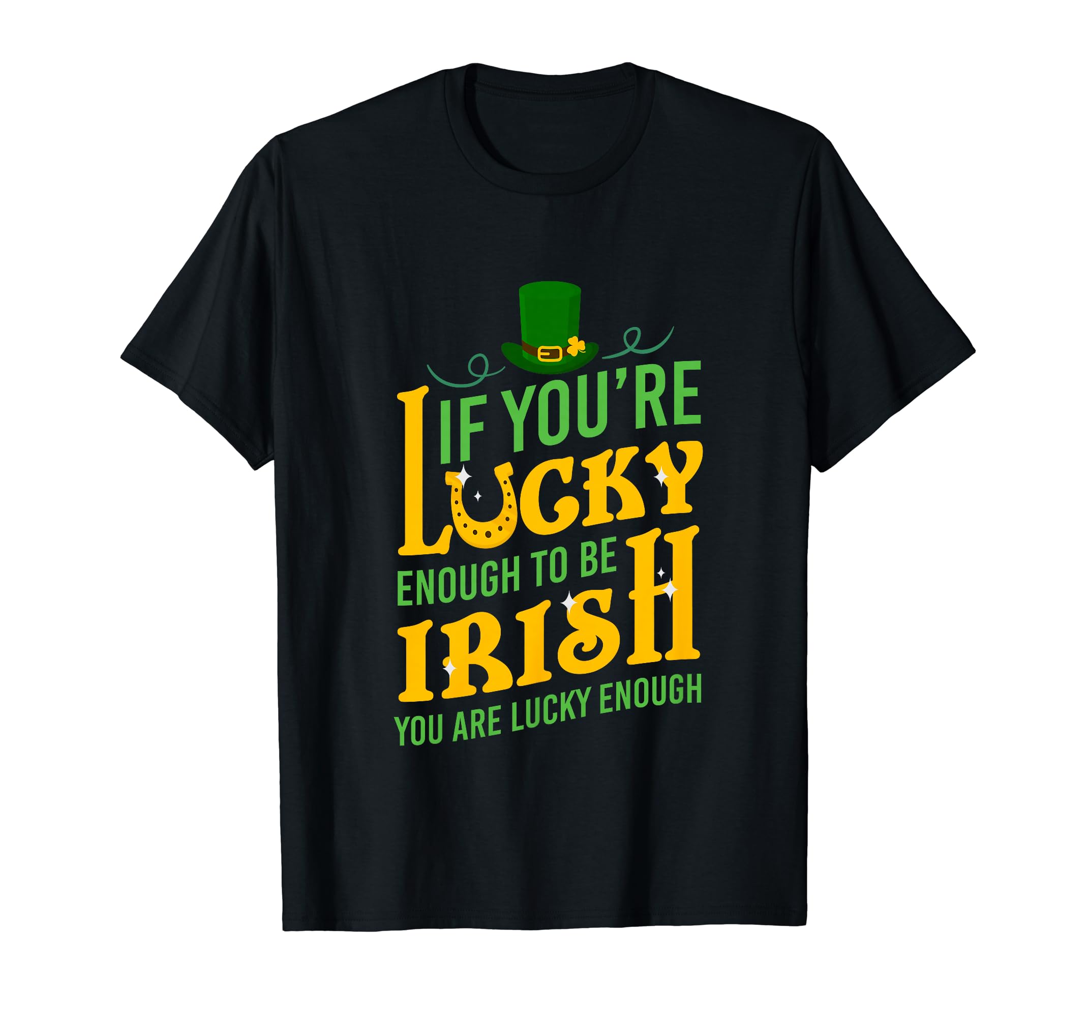 If Youre Lucky Enough To Be Irish You T-Shirt - Unique Graphic Men Women - T-Shirt, Sweatshirt, Hoodie