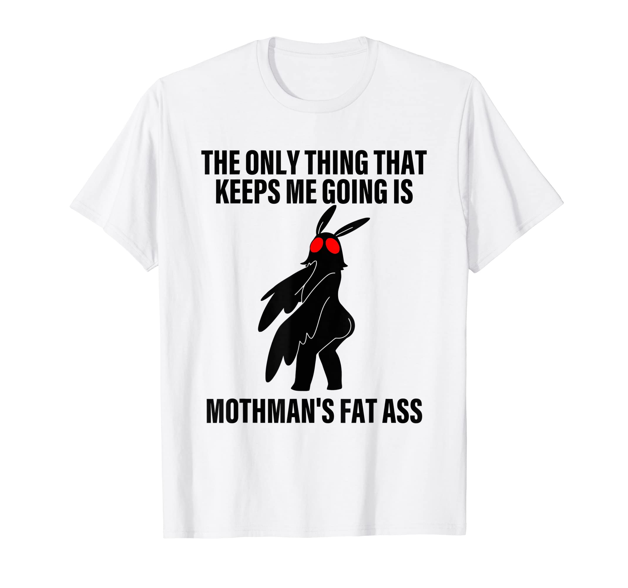 Only Thing That Keeps Me Going Is T-Shirt - Fun Novelty Design Men Women - T-Shirt, Sweatshirt, Hoodie