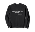 What You Think You Become Mindfulness Sweatshirt - Novelty Apparel Unisex - T-Shirt, Sweatshirt, Hoodie
