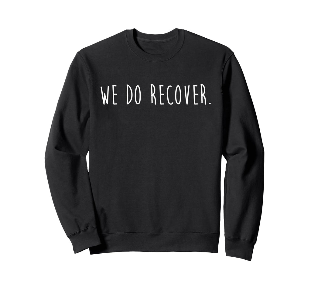 We Do Recover Addiction Recovery Sweatshirt - Custom Art Print Men Women - T-Shirt, Sweatshirt, Hoodie