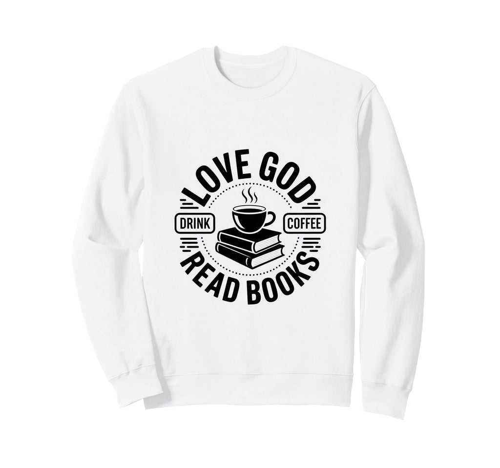 Love God Drink Coffee Read Sweatshirt - Casual Everyday Wear Men Women - T-Shirt, Sweatshirt, Hoodie