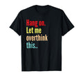 Funny Hang Let Me Overthink This T-Shirt - Custom Art Print for Adults - T-Shirt, Sweatshirt, Hoodie