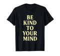 Be Kind To Your Mind Positive Message T-Shirt - Graphic Print for Adults - T-Shirt, Sweatshirt, Hoodie