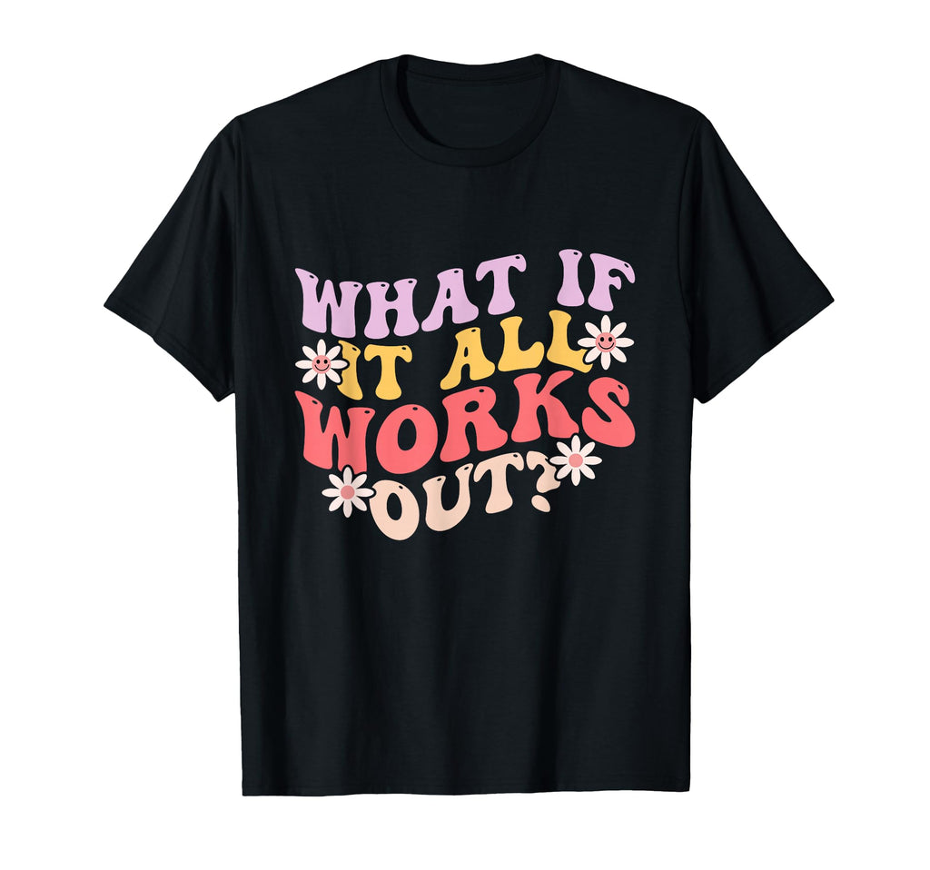 What If It All Works Out Groovy T-Shirt - Minimalist Print for Adults - T-Shirt, Sweatshirt, Hoodie