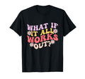 What If It All Works Out Groovy T-Shirt - Minimalist Print for Adults - T-Shirt, Sweatshirt, Hoodie