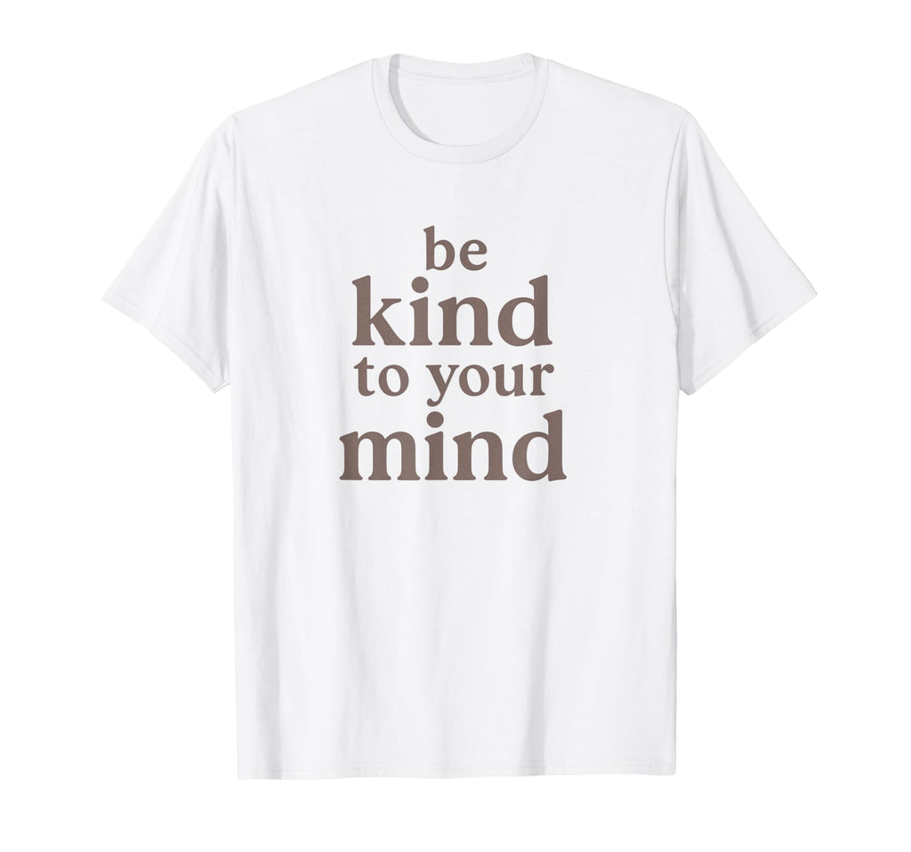 Be Kind To Your Mind Motivational Mental T-Shirt - Graphic Print Men Women - T-Shirt, Sweatshirt, Hoodie