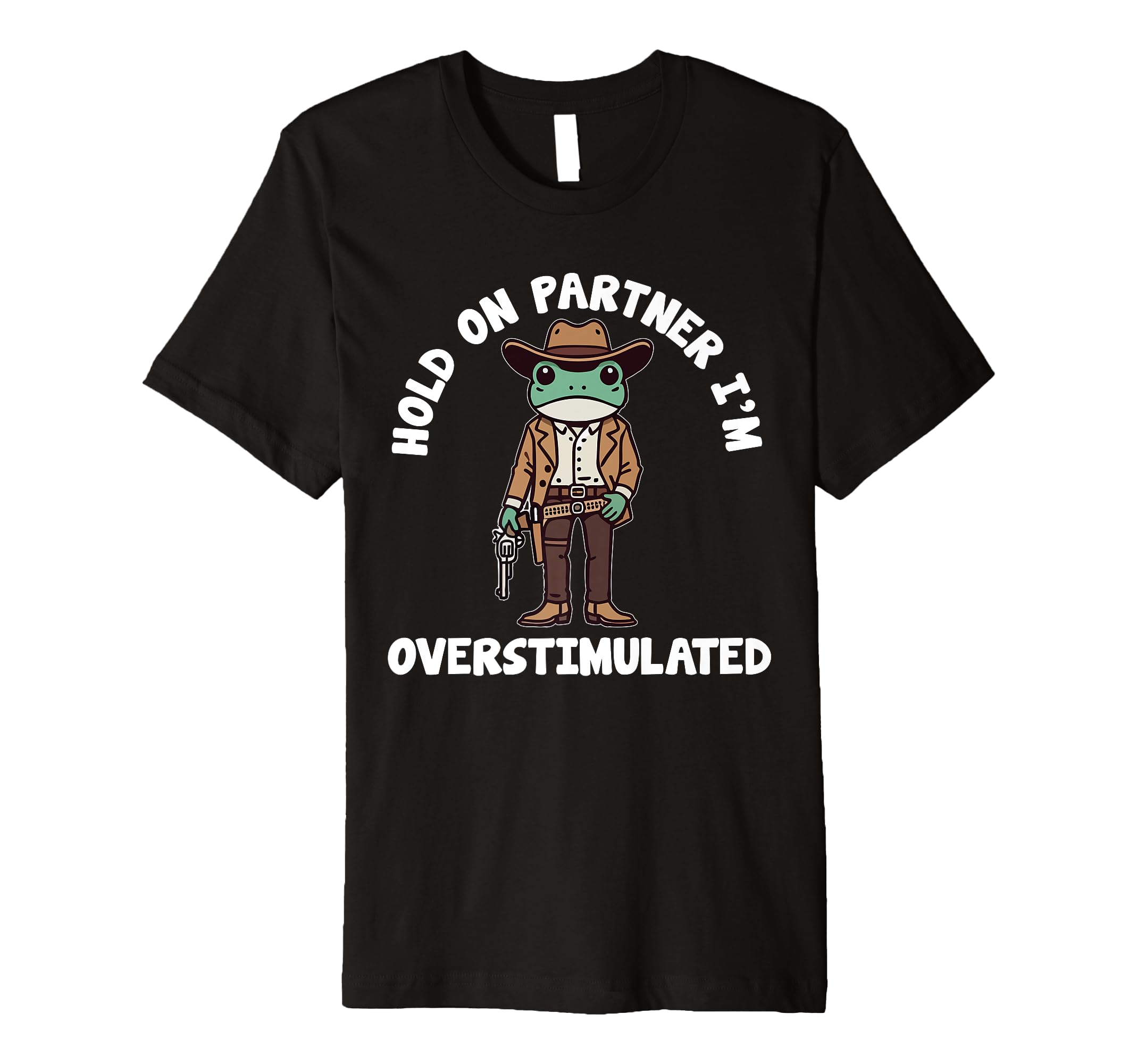 Hold Partner Im Overstimulated Cowboy T-Shirt - Custom Art Print Unisex - T-Shirt, Sweatshirt, Hoodie