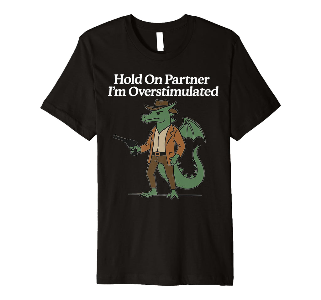 Hold Partner Im Overstimulated Cowboy T-Shirt - Unique Graphic Men Women - T-Shirt, Sweatshirt, Hoodie
