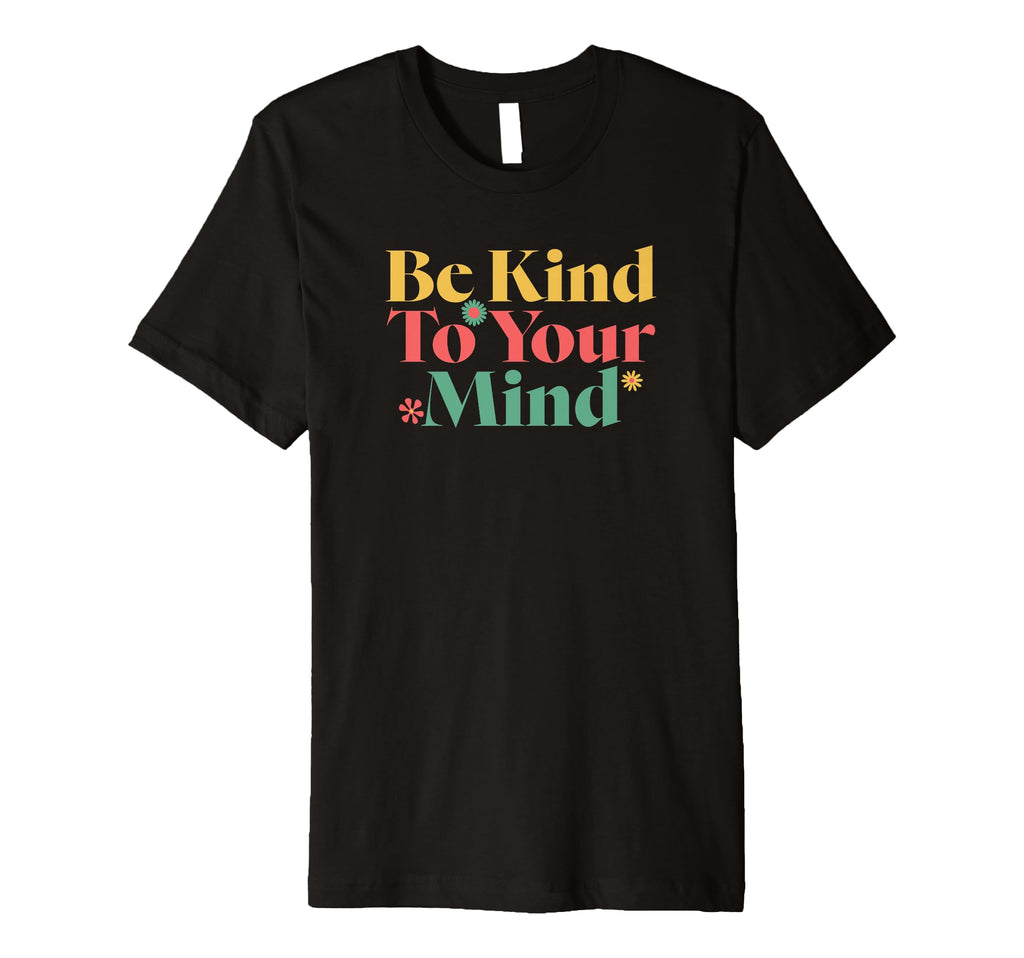 Be Kind To Your Mind Mental Health T-Shirt - Streetwear Style Men Women - T-Shirt, Sweatshirt, Hoodie