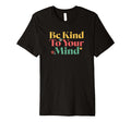 Be Kind To Your Mind Mental Health T-Shirt - Streetwear Style Men Women - T-Shirt, Sweatshirt, Hoodie