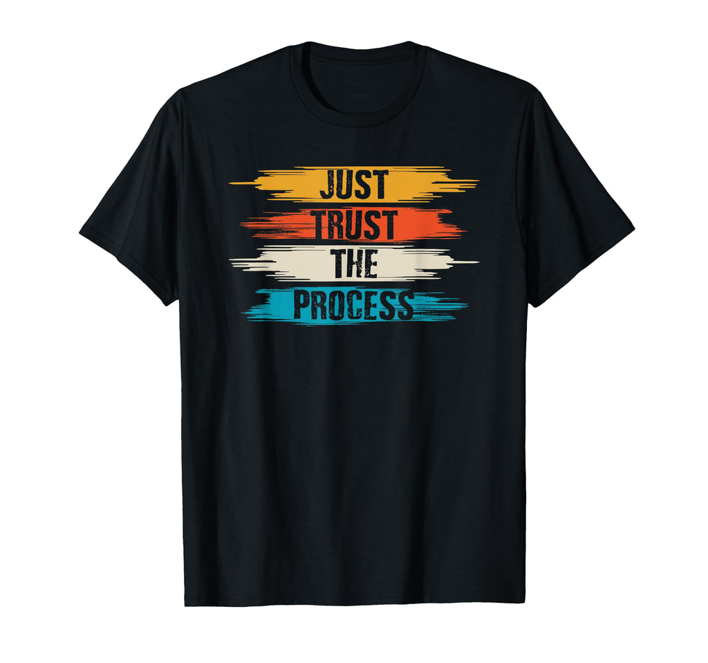 Just Trust Process Inspiration T-Shirt - Casual Everyday Wear Unisex - T-Shirt, Sweatshirt, Hoodie