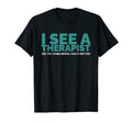 I See Therapist End Stigma T-Shirt - Casual Everyday Wear Unisex - T-Shirt, Sweatshirt, Hoodie