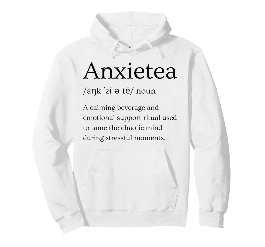 Funny Anxiety Definition Anxietea Tea Hoodie - Streetwear Style Men Women - T-Shirt, Sweatshirt, Hoodie