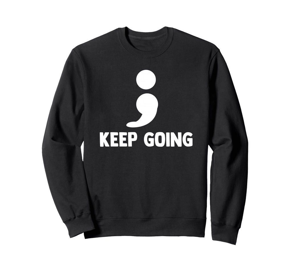 Keep Going Semicolon Depression Sweatshirt - Minimalist Print Men Women - T-Shirt, Sweatshirt, Hoodie