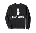 Keep Going Semicolon Depression Sweatshirt - Minimalist Print Men Women - T-Shirt, Sweatshirt, Hoodie