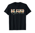 Be Kind To Your Mind Mental Health T-Shirt - Aesthetic Graphic Unisex - T-Shirt, Sweatshirt, Hoodie