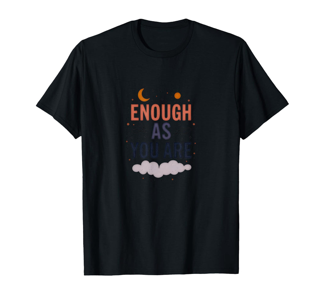 Enough As You Are Inspirational Self Love T-Shirt - Graphic Print Unisex - T-Shirt, Sweatshirt, Hoodie