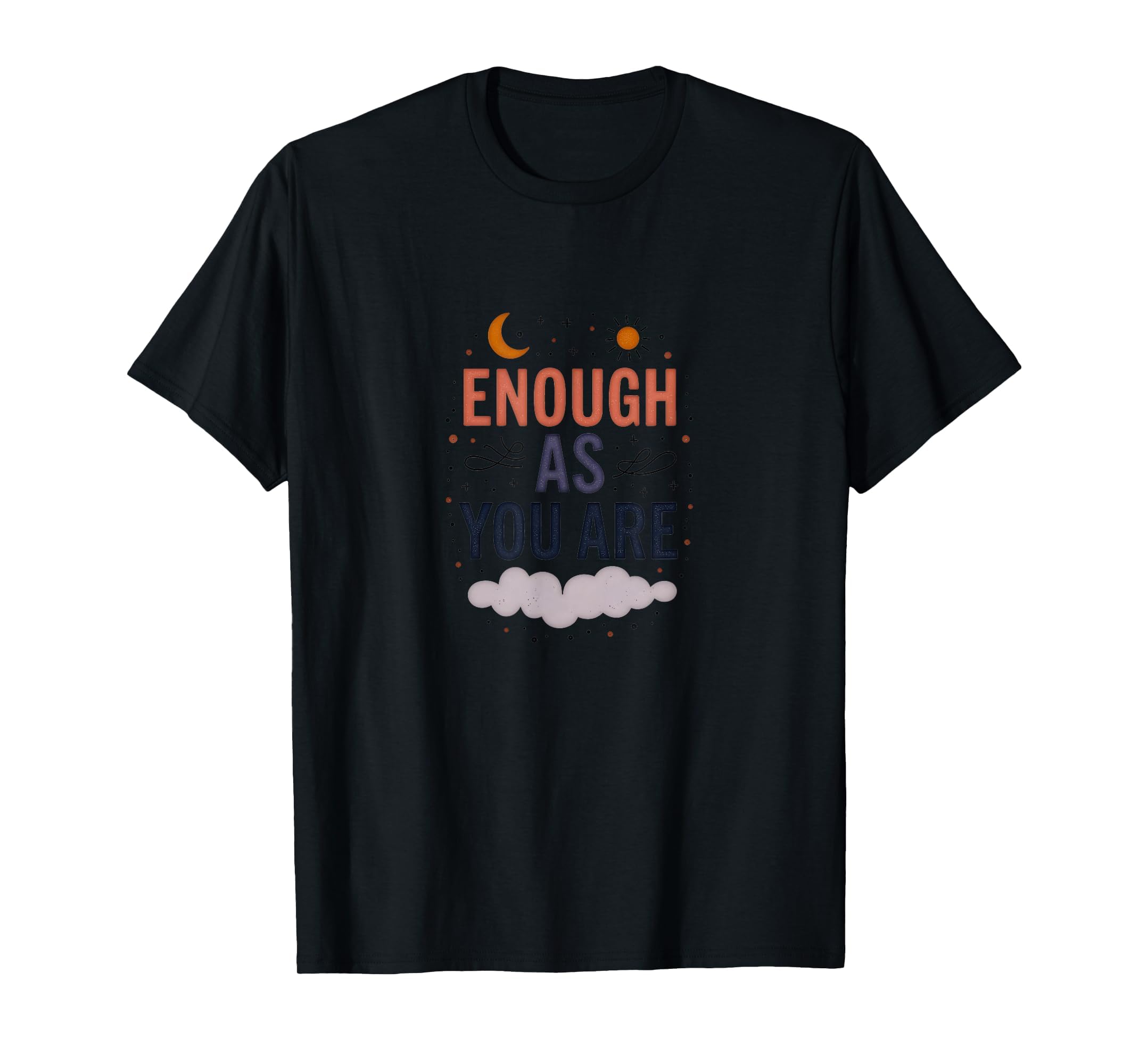 Enough As You Are Inspirational Self Love T-Shirt - Graphic Print Unisex - T-Shirt, Sweatshirt, Hoodie