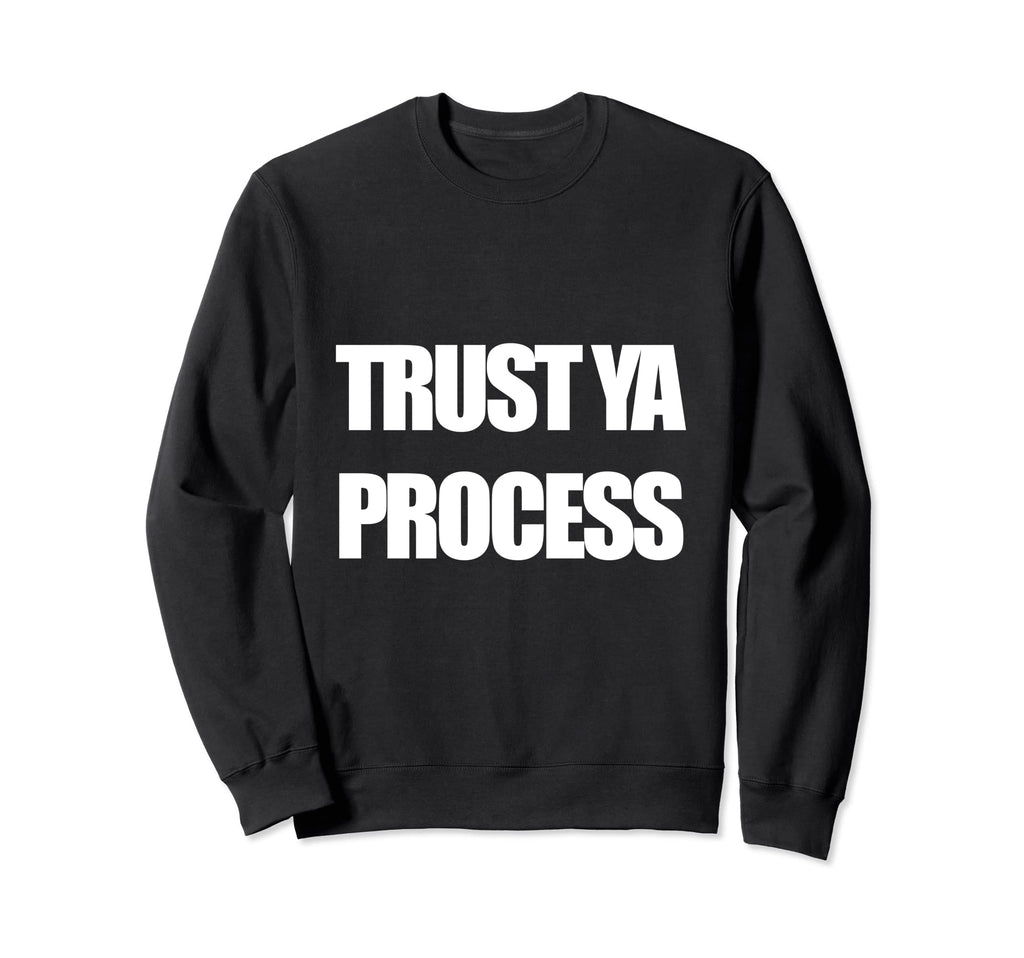 Trust Ya Process Mens And Womens Sweatshirt - Trendy Graphic for Adults - T-Shirt, Sweatshirt, Hoodie