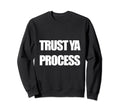 Trust Ya Process Mens And Womens Sweatshirt - Trendy Graphic for Adults - T-Shirt, Sweatshirt, Hoodie
