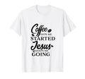 Coffee Gets Me Started Jesus Keeps Me T-Shirt - Unique Graphic Men Women - T-Shirt, Sweatshirt, Hoodie