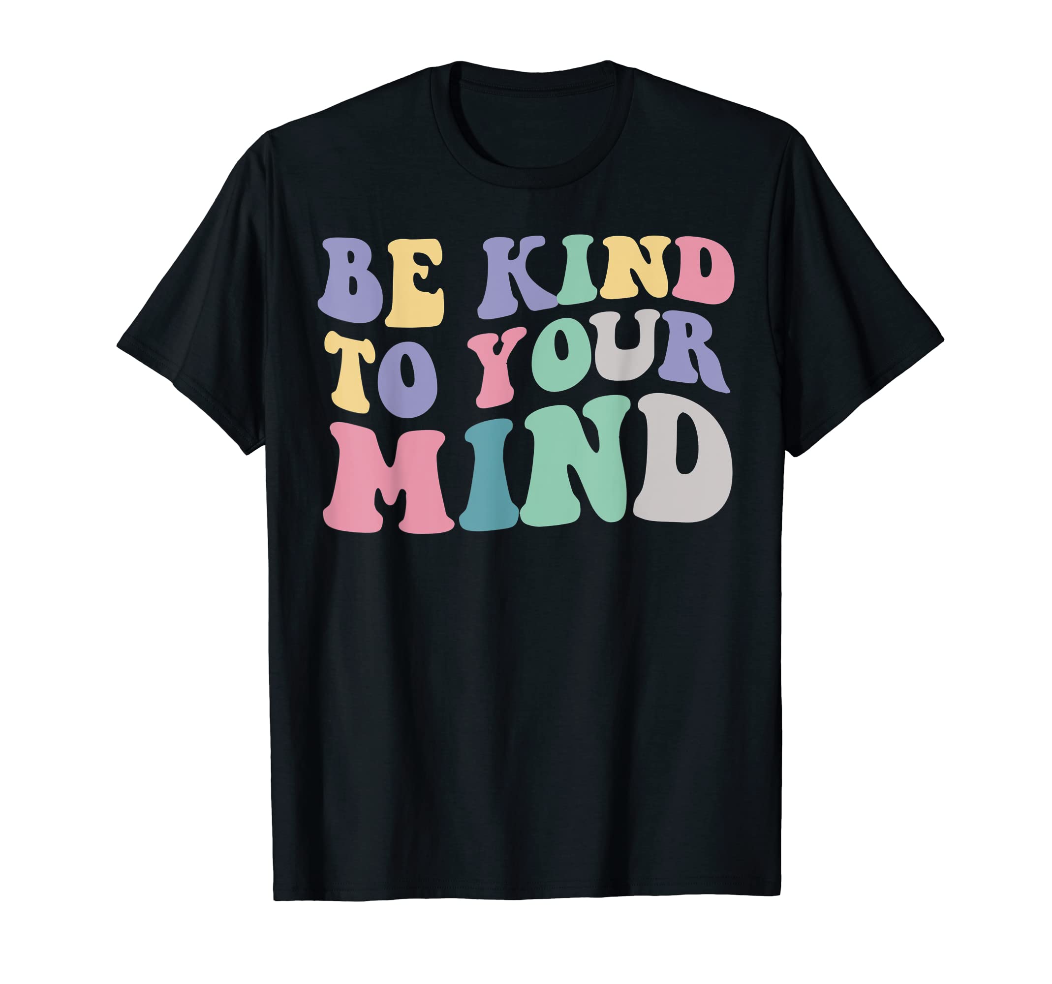 Be Kind To Your Mind Mental Health Funny T-Shirt - Graphic Print Men Women - T-Shirt, Sweatshirt, Hoodie