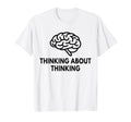 Thinking About Thinking Funny T-Shirt - Custom Art Print for Adults - T-Shirt, Sweatshirt, Hoodie