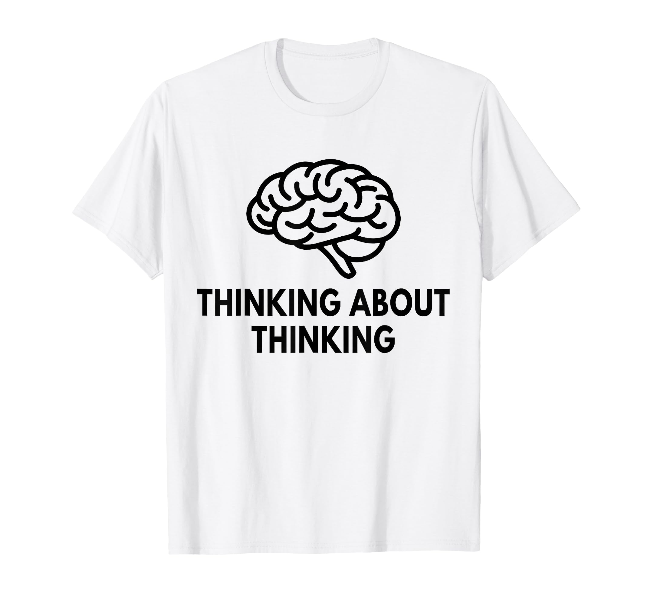 Thinking About Thinking Funny T-Shirt - Custom Art Print for Adults - T-Shirt, Sweatshirt, Hoodie