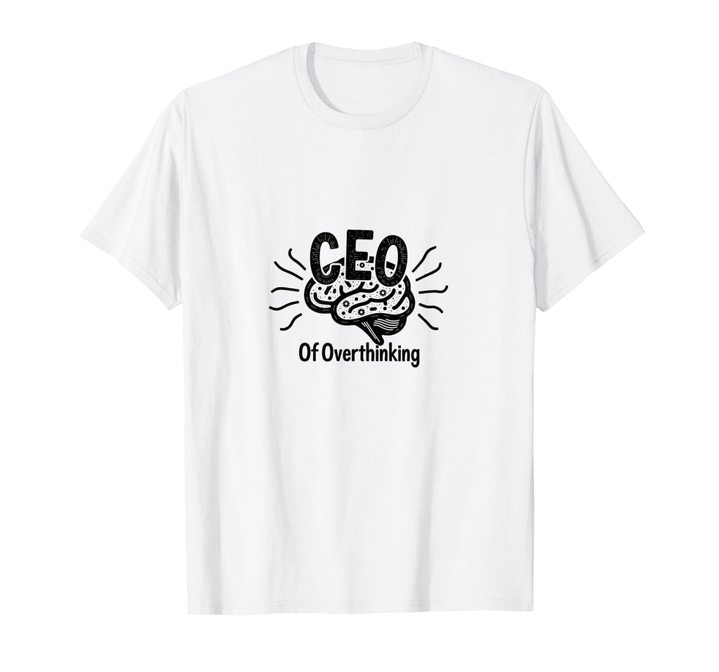 Ceo Overthinking Witty Brain Overthinkers T-Shirt - Novelty Apparel Unisex - T-Shirt, Sweatshirt, Hoodie