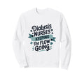Dialysis Nurses Keeping Flow Going Sweatshirt - Trendy Graphic Unisex - T-Shirt, Sweatshirt, Hoodie
