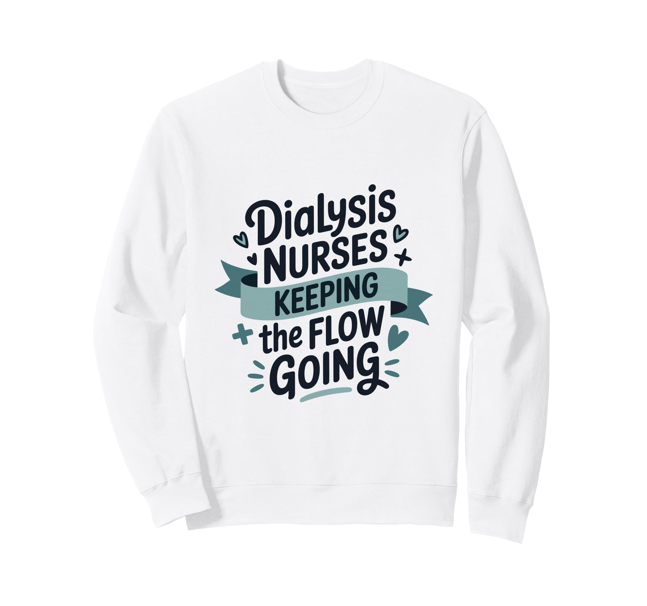 Dialysis Nurses Keeping Flow Going Sweatshirt - Trendy Graphic Unisex - T-Shirt, Sweatshirt, Hoodie