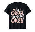 Its Okay To Not Be Okay Mental Health T-Shirt - Unique Graphic for Adults - T-Shirt, Sweatshirt, Hoodie