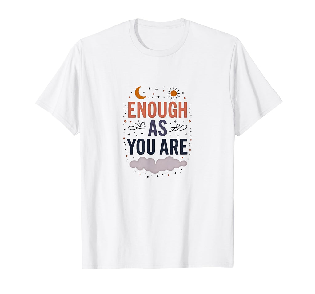 Enough As You Are Inspirational Self Love T-Shirt - Unique Graphic Unisex - T-Shirt, Sweatshirt, Hoodie